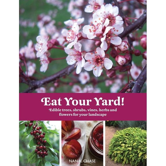Eat Your Yard : Edible Trees, Shrubs, Vines, Herbs, and Flowers For Your Landscape (Paperback)