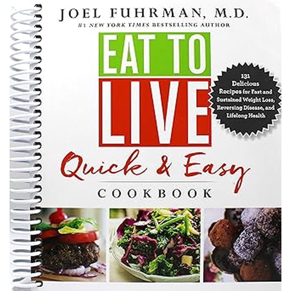 Eat for Life Eat to Live Quick and Easy Cookbook: 131 Delicious Recipes for Fast and Sustained Weight Loss, Reversing Disease, and Li, (Spiral Bound)
