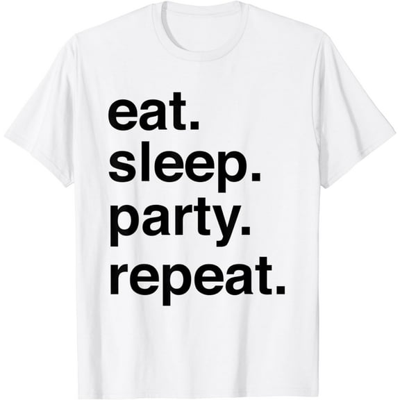 Eat sleep party repeat t-shirt，Last Weekend
