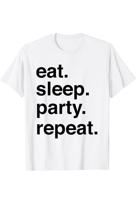 Eat sleep party repeat t-shirt，Last Weekend