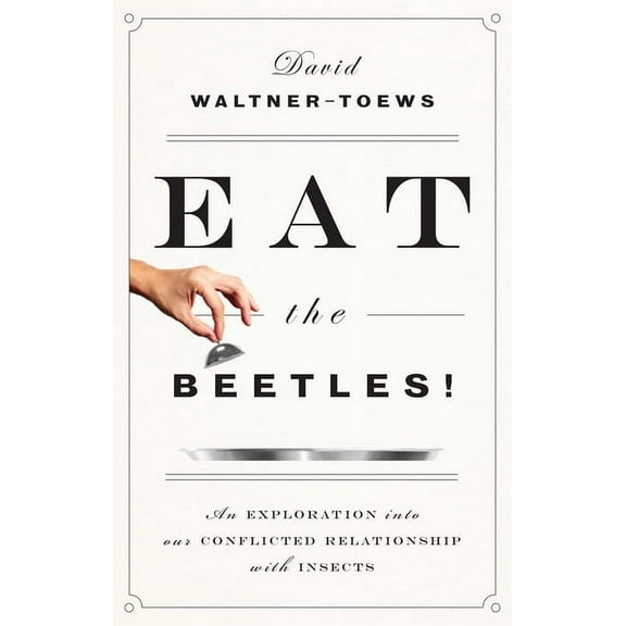 Eat the Beetles!: An Exploration Into Our Conflicted Relationship with Insects, (Paperback)