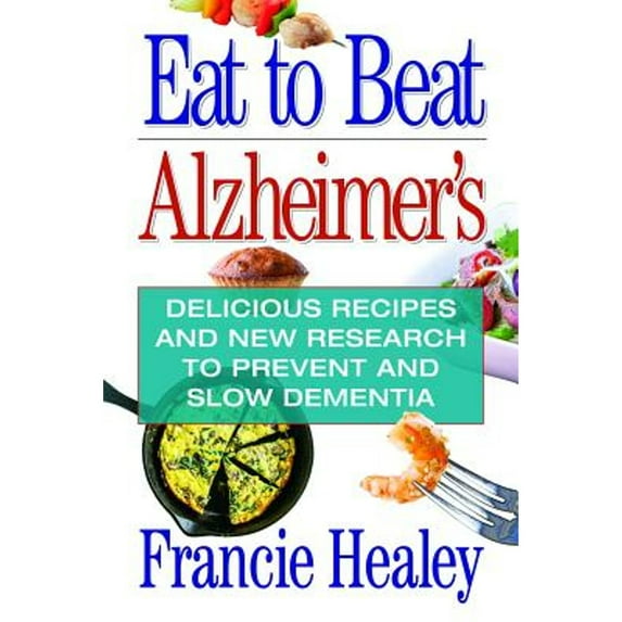 Pre-Owned Eat to Beat Alzheimer's: Delicious Recipes and New Research to Prevent and Slow Dementia (Paperback) 1938288610 9781938288616