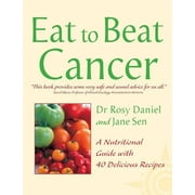 Eat to Beat Cancer A Nutritional Guide with 40 Delicious Recipes, Paperback