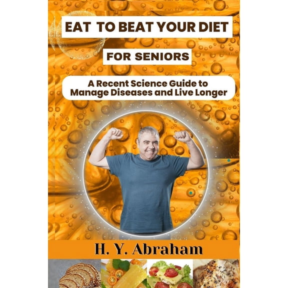 Eat to Beat Your Diet for Seniors: A Recent Science Guide to Manage Diseases and Live Longer (Paperback)