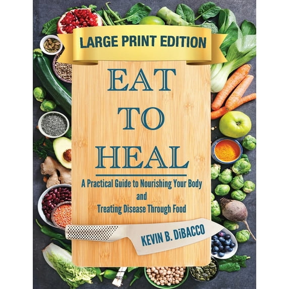 Eat to Heal: A Practical Guide to Nourishing Your Body and Treating Disease Through Food, (Paperback)
