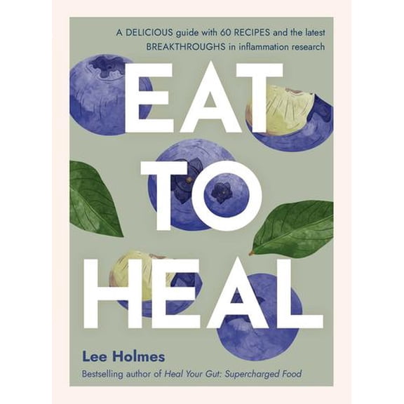 Eat to Heal: A delicious guide with the latest breakthroughs in inflammation research