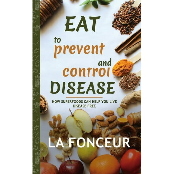 Eat to Prevent and Control Disease (Author Signed Copy) Full Color Print: How Superfoods Can Help You Live Disease Free, (Paperback)