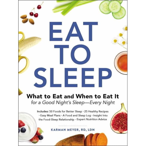 Eat to Sleep: What to Eat and When to Eat It for a Good Night's Sleep--Every Night, (Paperback)