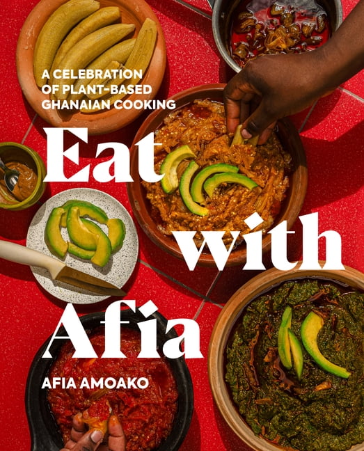 Eat with Afia: A Celebration of Plant-Based Ghanaian Cooking, (Hardcover)