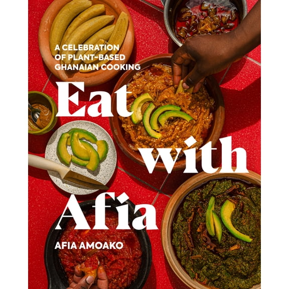 Eat with Afia: A Celebration of Plant-Based Ghanaian Cooking, (Hardcover)