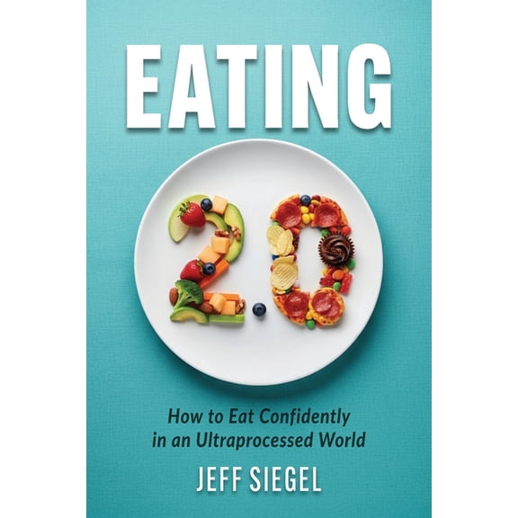 Eating 2.0: How to Eat Confidently in an Ultraprocessed World, (Paperback)