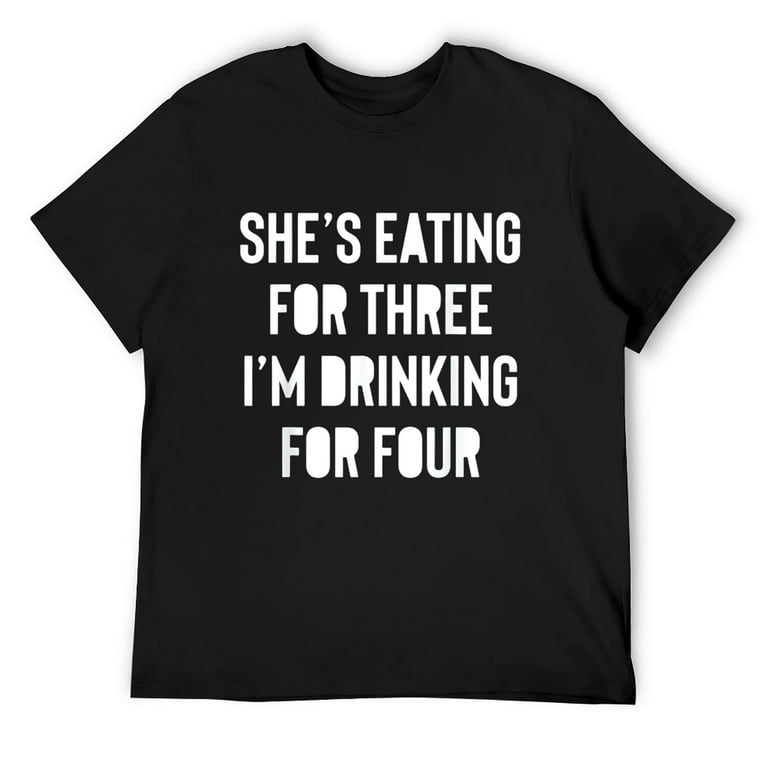 Mens She's Eating For Three I'm Drinking For Four T-Shirt Mens She's Eating For Three I'm Drinking For Four T-Shirt