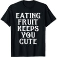 thumbnail image 1 of Eating Fruit Keeps You Cute - Funny Gift Idea For Vegetarian T-Shirt, 1 of 2