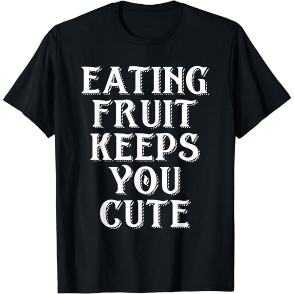 Eating Fruit Keeps You Cute - Funny Gift Idea For Vegetarian T-Shirt