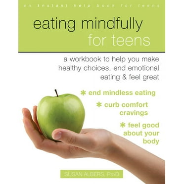 Eating Mindfully for Teens : A Workbook to Help You Make Healthy Choices, End Emotional Eating, and Feel Great (Paperback)