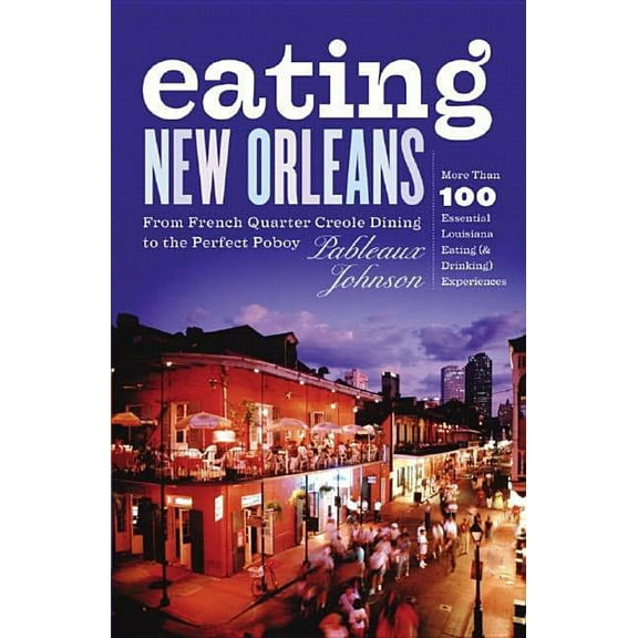 Eating New Orleans: From French Quarter Creole Dining to the Perfect Poboy (Paperback)