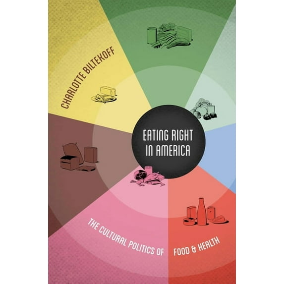 Eating Right in America: The Cultural Politics of Food and Health, (Hardcover)