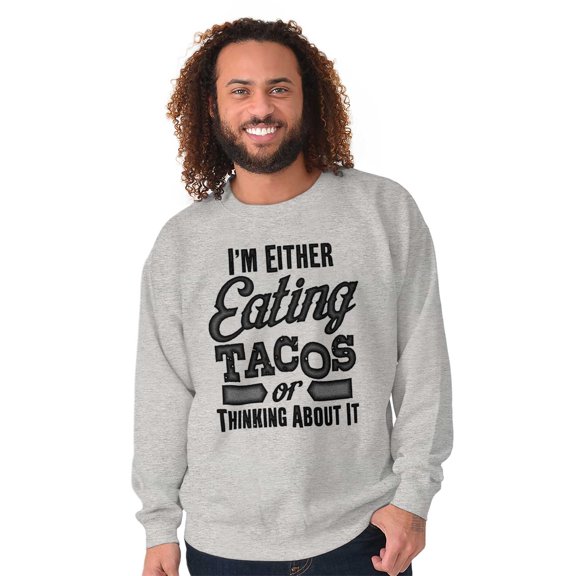 Eating Tacos or Thinking About Them Sweatshirt for Men or Women Brisco Brands S