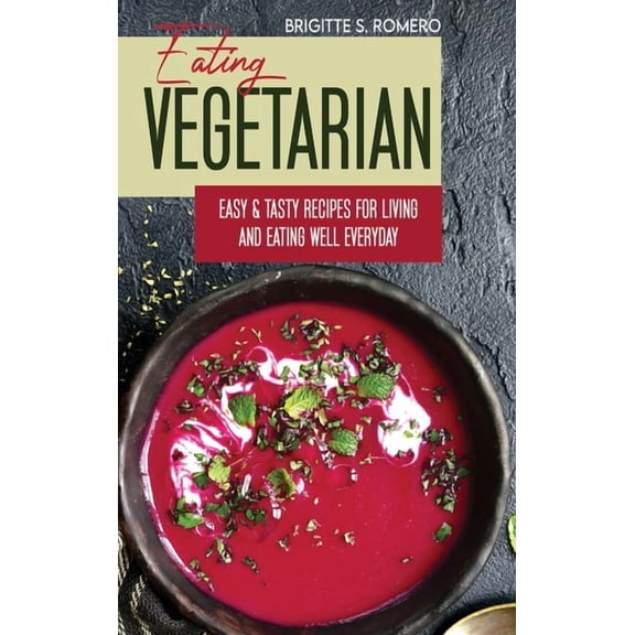 Eating Vegetarian: Easy & Tasty Recipes for Living and Eating Well Everyday., (Hardcover)
