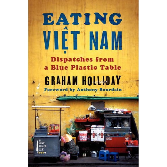 Eating Viet Nam: Dispatches from a Blue Plastic Table, (Hardcover)