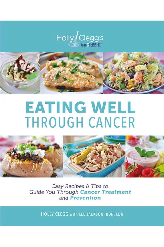 Eating Well Through Cancer: Easy Recipes &amp; Tips to Guide You Through Cancer Treatment and Prevention, (Paperback)