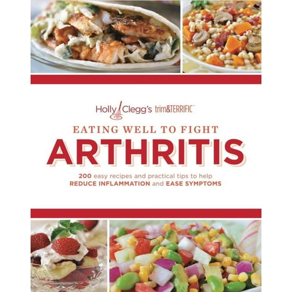Eating Well to Fight Arthritis: 200 Easy Recipes and Practical Tips to Help Reduce Inflammation and Ease Symptoms, (Paperback)