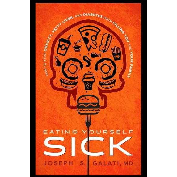 Eating Yourself Sick: How to Stop Obesity, Fatty Liver, and Diabetes from Killing You and Your Family, (Hardcover)