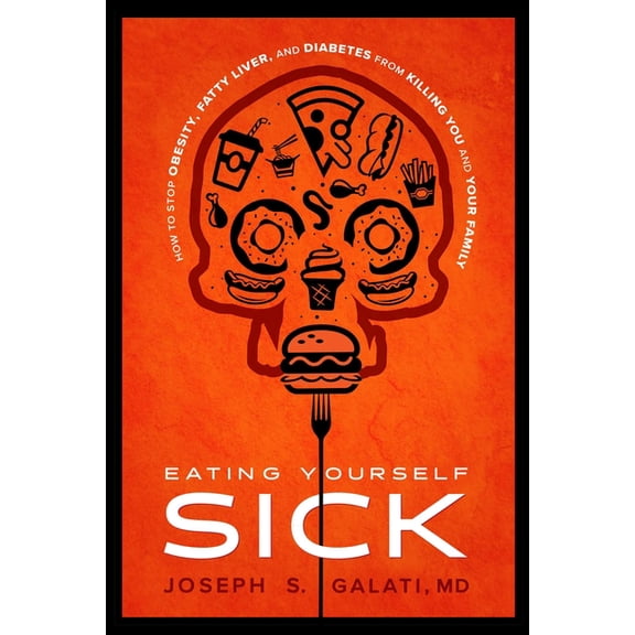 Eating Yourself Sick: How to Stop Obesity, Fatty Liver, and Diabetes from Killing You and Your Family, (Paperback)