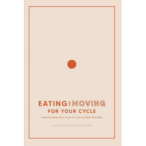 Eating and Moving For Your Cycle: Understanding Your Cycle to Live and Feel Your Best, (Paperback)