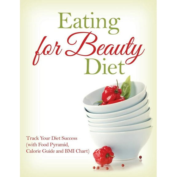 Eating for Beauty Diet: Track Your Diet Success (with Food Pyramid, Calorie Guide and BMI Chart) (Paperback)