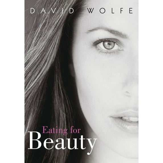 Eating for Beauty: For Women and Men: Introducing a Whole New Concept of Beauty, What It Is, and How (Paperback) by David Wolfe