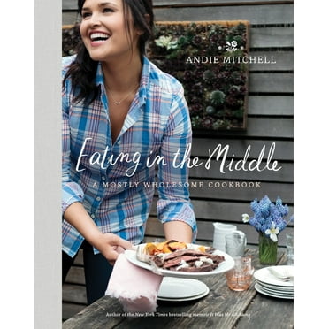 Eating in the Middle : A Mostly Wholesome Cookbook (Hardcover)