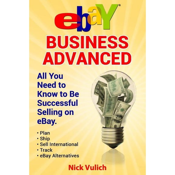 Ebay Business: Ebay Business Advanced : All You Need to Know to Be Successful Selling on Ebay (Series #2) (Paperback)