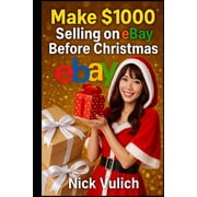 Ebay Selling Made Easy Make $1000 Selling on eBay Before Christmas, Book 9, Paperback