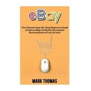 Ebay The Ultimate Step- By-Step Beginners Guide to Sell on Ebay and Build a Successful Business Paperback by Mark Thomas