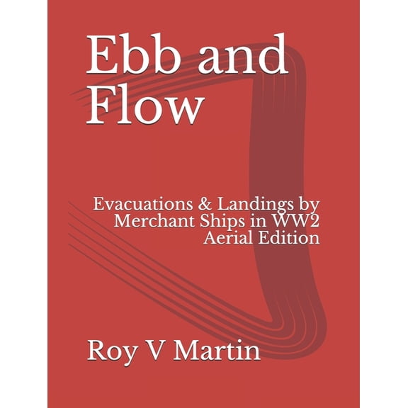 Ebb and Flow: Evacuations and Landings by Merchant Ships in World War Two. Aerial Edition, (Paperback)