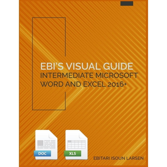 Ebi's Visual Guide Ebi's Visual Guide: Intermediate Microsoft Word and Excel 2016+, Book 1, (Paperback)