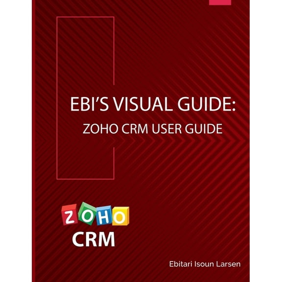 Ebi's Visual Guide Ebi's Visual Guide: Zoho CRM User Guide, Book 1, (Paperback)
