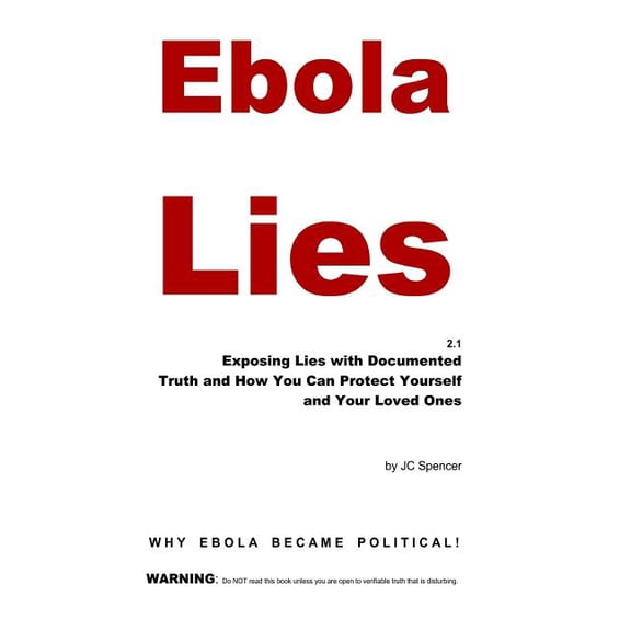 Ebola Lies: Exposing Lies with Documented Truth and How You Can Protect Yourself and Your Loved Ones (Paperback)