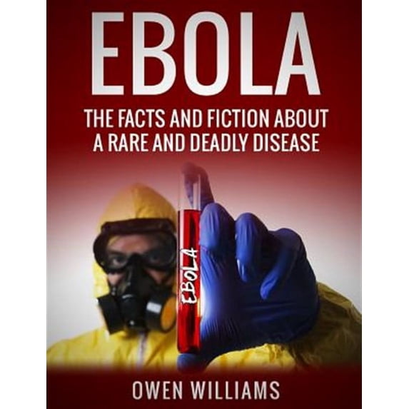 Ebola: The Facts and Fiction about a Rare and Deadly Disease