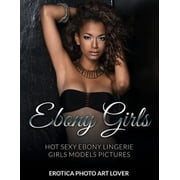 Ebony Girls Hot Sexy Ebony Lingerie Girls Models Pictures Paperback