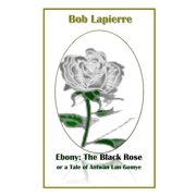 Ebony The Black Rose or a Tale of Antw n Lan Gomye, Paperback