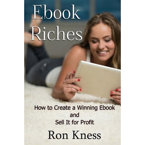 Ebook Riches : How to Create a Winning Ebook and Sell It for Profit (Paperback)