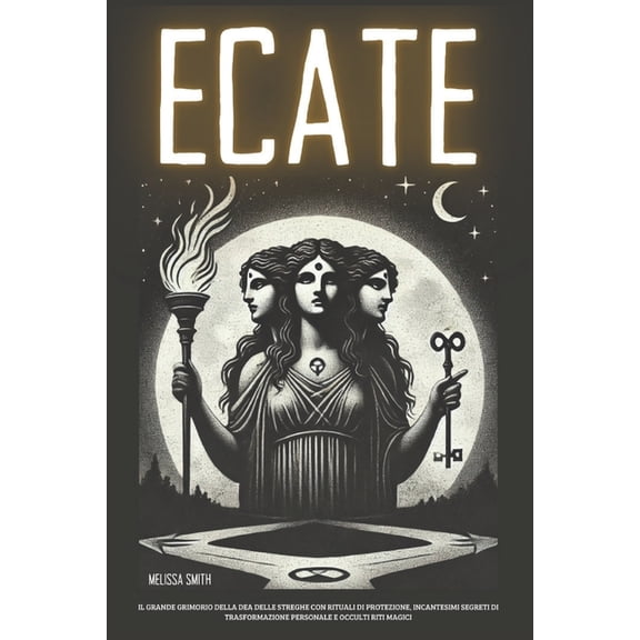 Ecate: Il Grande Grimorio della Dea delle Streghe con Rituali di Protezione, Incantesimi Segreti di Trasformazione Perso, (Paperback)