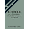thumbnail image 1 of Ecce Homo! Or, A Critical Inquiry Into The History Of Jesus Of Nazareth; Being A Rational Analysis Of The Gospels, (Paperback), 1 of 1
