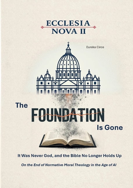 Ecclesia Nova II - The Foundation Is Gone: It Was Never God, and the Bible No Longer Holds Up - On the End of Normative , (Paperback)