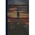 thumbnail image 1 of Ecclesiae Venetae Antiquis Monumentis : Nunc Etiam Primum Editis Illustratae Ac In Decades Distributae. Ecclesiae Venetae Antiquis Monumentis (Paperback), 1 of 1