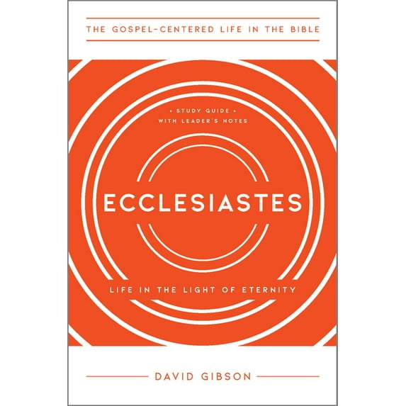 The Gospel-Centered Life in the Bible Ecclesiastes: Life in the Light of Eternity, Study Guide with Leader's Notes, (Paperback)