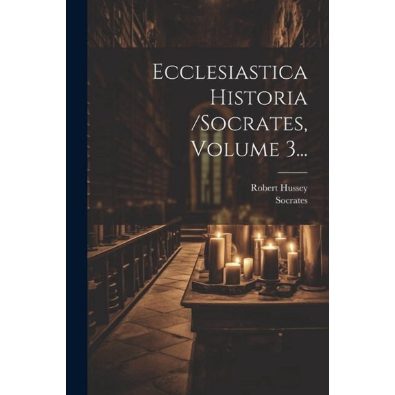 Ecclesiastica Historia /socrates, Volume 3... (Paperback)