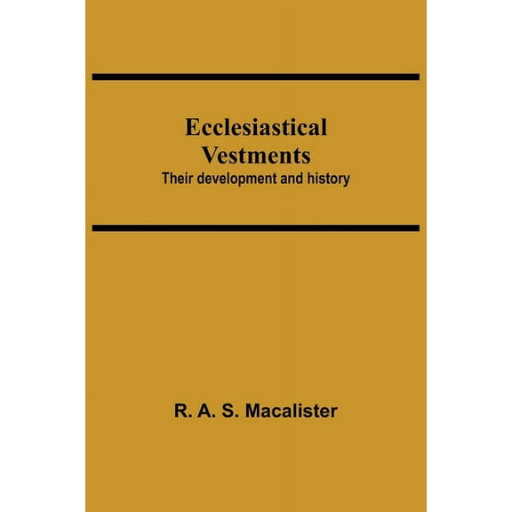 Ecclesiastical Vestments: Their Development And History, (Paperback)